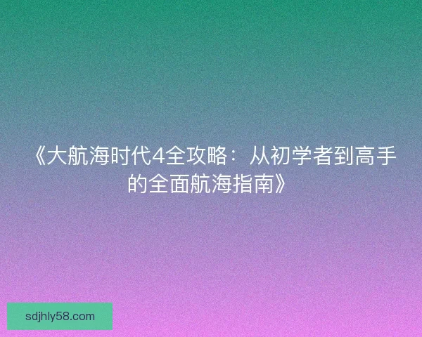 《大航海时代4全攻略：从初学者到高手的全面航海指南》